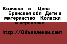 Коляска 2 в1 › Цена ­ 7 500 - Брянская обл. Дети и материнство » Коляски и переноски   